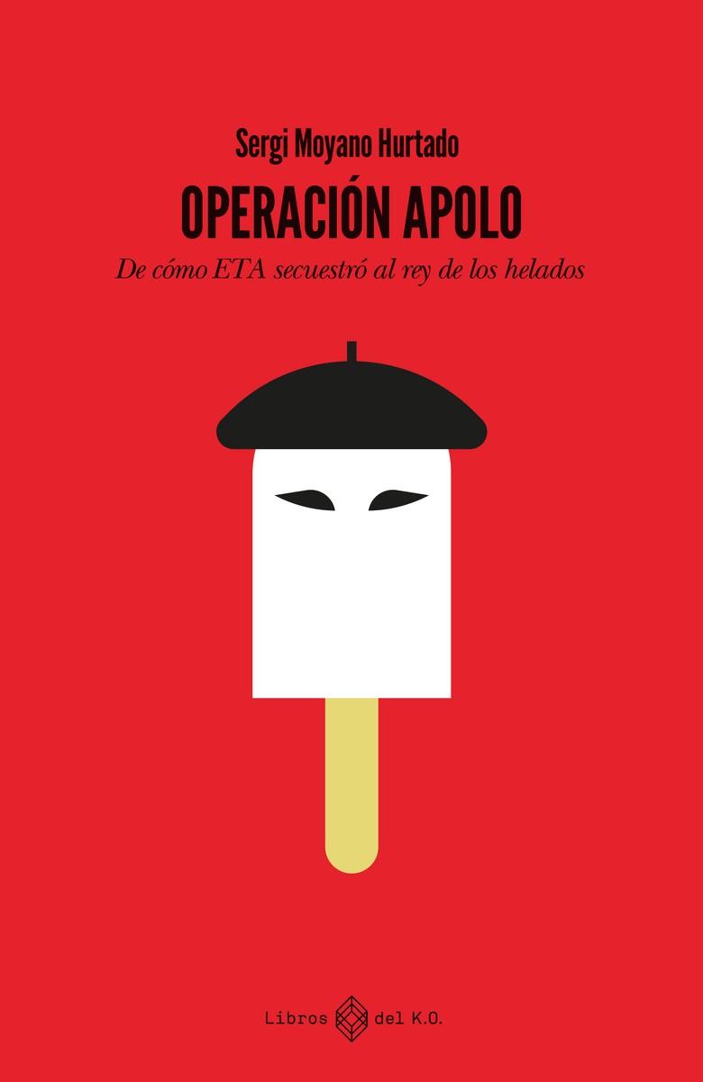 OPERACION APOLO:DE COMO ETA SECUESTRO REY DE LOS HELADOS | 9788419119889 | MOYANO HURTADO, SERGI