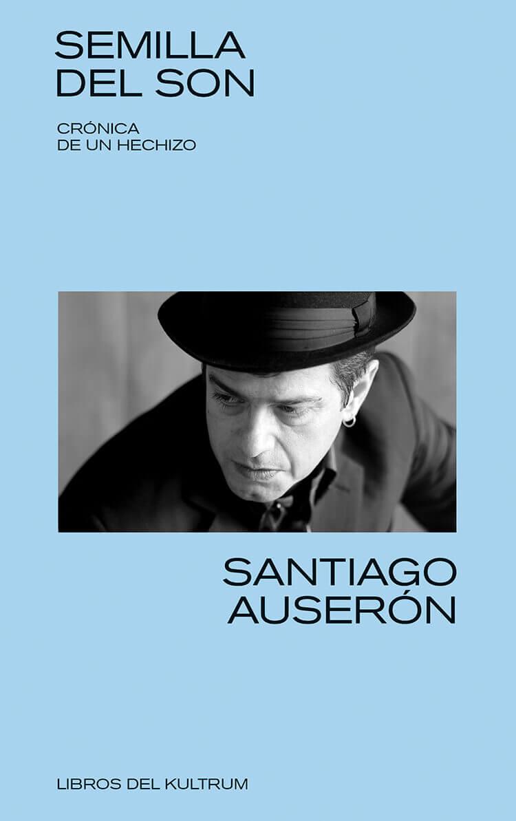 SEMILLA DEL SON. CRÓNICA DE UN HECHIZO | 9788494938375 | AUSERÓN, SANTIAGO