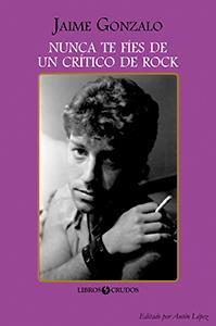 NUNCA TE FÍES DE UN CRÍTICO DE ROCK | 9788461752805 | GONZALO, JAIME