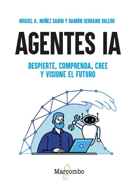AGENTES IA. DESPIERTE, COMPRENDA, CREE Y VISIONE EL FUTURO | 9788426742063 | NUÑEZ SABIN, MIGUEL ÁNGEL/SERRANO VALERO, RAMÓN