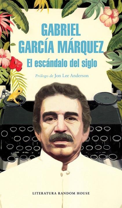 EL ESCÁNDALO DEL SIGLO | 9788439734864 | GARCÍA MÁRQUEZ, GABRIEL