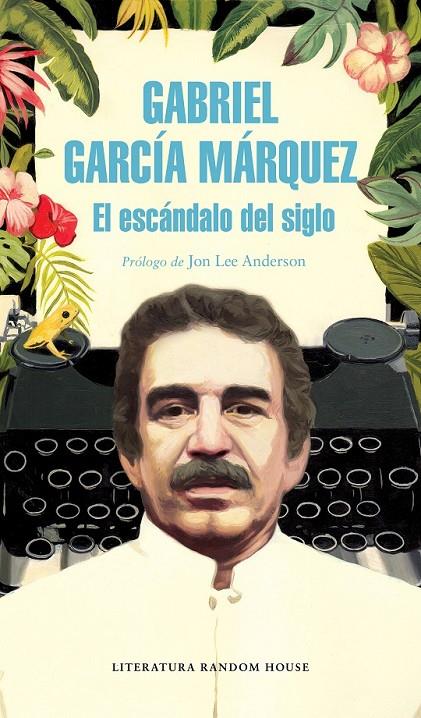 EL ESCÁNDALO DEL SIGLO | 9788439734864 | GARCÍA MÁRQUEZ, GABRIEL