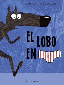 EL LOBO EN CALZONCILLOS 01 (NUEVO PVP) | 9788467971699 | WILFRID LUPANO-MAYANA ITOIZ Y PAUL CAUUET
