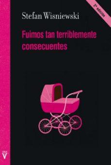 FUIMOS TAN TERRIBLEMENTE CONSECUENTES (2ED) | 9788492559954