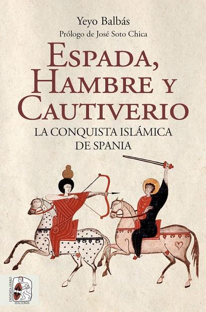 ESPADA, HAMBRE Y CAUTIVERIO. LA CONQUISTA ISLÁMICA DE SPANIA | 9788412323986 | BALBÁS POLANCO, YEYO
