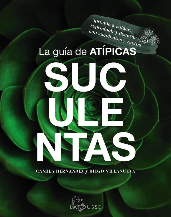 LA GUÍA DE ATÍPICAS SUCULENTAS | 9788419436603 | HERNÁNDEZ, CAMILA/VILLANUEVA, DIEGO