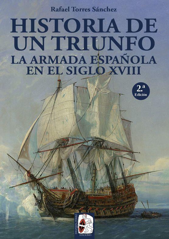 HISTORIA DE UN TRIUNFO. LA ARMADA ESPAÑOLA EN EL SIGLO XVIII | 9788494649929 | TORRES SÁNCHEZ, RAFAEL