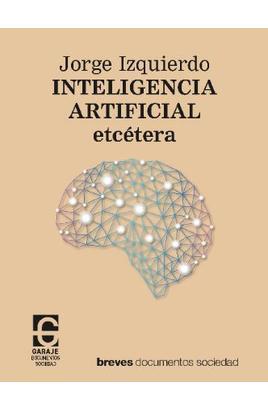 INTELIGENCIA ARTIFICIAL, ETCÉTERA | 9788412621365 | IZQUIERDO MARTÍNEZ, JORGE