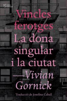 VINCLES FEROTGES I LA DONA SINGULAR I LA CIUTAT | 9788494655647 | GORNICK, VIVIAN