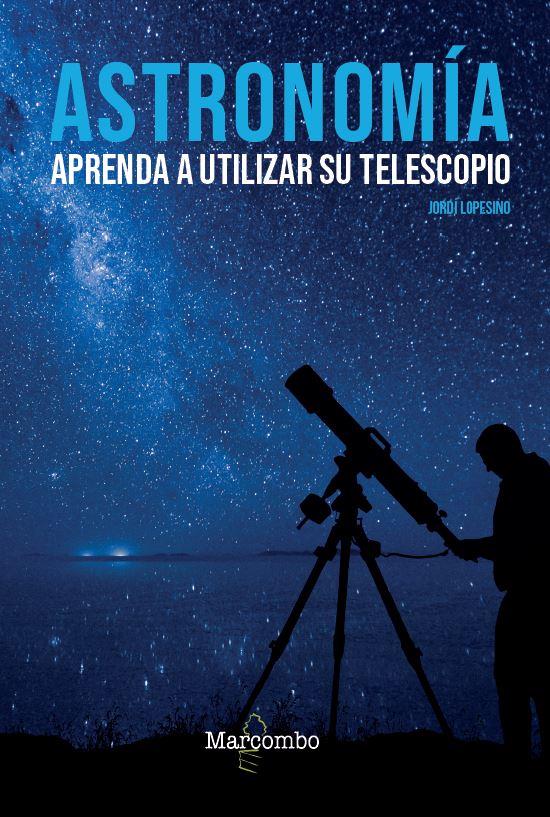 ASTRONOMÍA. APRENDA A UTILIZAR SU TELESCOPIO | 9788426727039 | LOPESINO CORRAL, JORDI