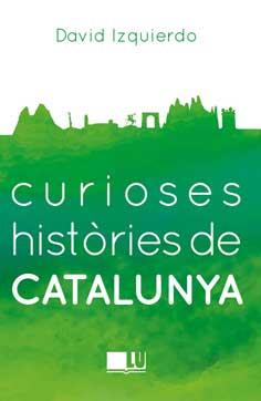 CURIOSES HISTORIES DE CATALUNYA | 9788416279401 | IZQUIERDO SALAS, DAVID