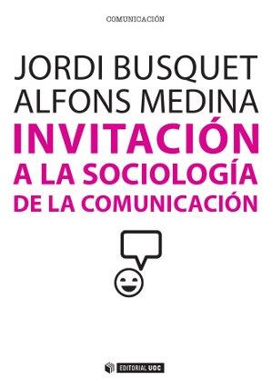 INVITACIÓN A LA SOCIOLOGÍA DE LA COMUNICACIÓN | 9788490641026 | BUSQUET DURAN, JORDI/MEDINA CAMBRÓN, ALFONS