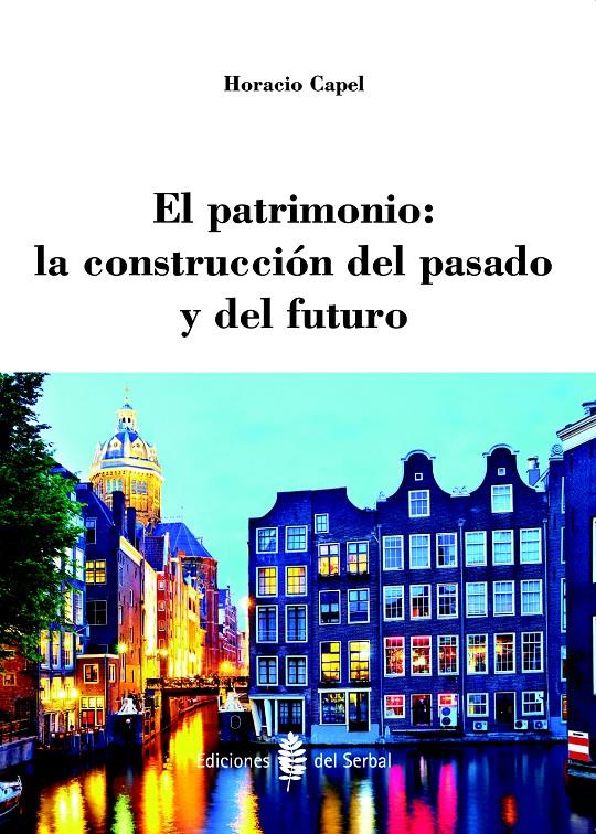 EL PATRIMONIO: LA CONSTRUCCIÓN DEL PASADO Y DEL FUTURO | 9788476287477 | CAPEL SÁEZ, HORACIO