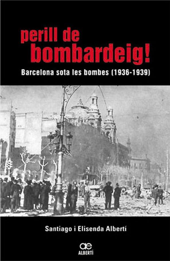 PERILL DE BOMBARDEIG! BARCELONA SOTA LES BOMBES (1936-1939) | 9788472460768 | ALBERTÍ, ELISENDA/ALBERTÍ, SANTIAGO