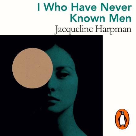 I WHO HAVE NEVER KNOWN MEN | 9781784877200 | HARPMAN, JACQUELINE