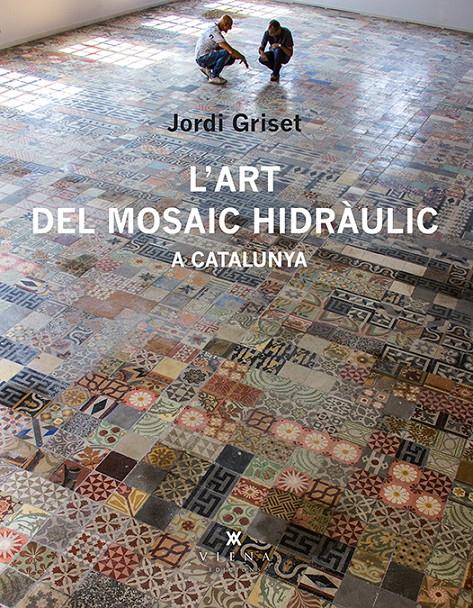 L'ART DEL MOSAIC HIDRÀULIC A CATALUNYA | 9788483308233 | GRISET MORO, JORDI