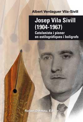 JOSEP VILA SIVILL 1904- 1967 CATALANISTA I PIONER EN ESTILOGRAFIQUES I BOLIGRAFS | 9788423208135 | VERDAGUER VILA-SIVILL, ALBERT