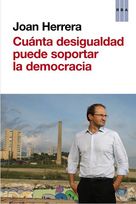 CUÁNTA DESIGUALDAD PUEDE SOPORTAR LA DEMOCRACIA | 9788490562635 | HERRERA TORRES, JOAN