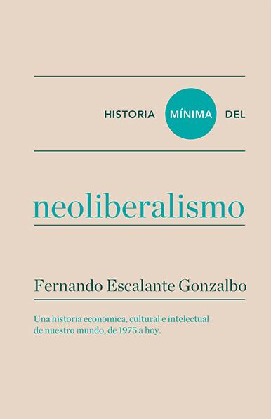 HISTORIA MÍNIMA DEL NEOLIBERALISMO | 9788416354184 | ESCALANTE GONZALBO, FERNANDO