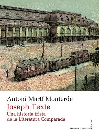JOSEP TEXTE. UNA HISTORIA TRISTA DE LA LITERATURA COMPARADA | 9788419630100 | MARTI MONTERDE, ANTONI 