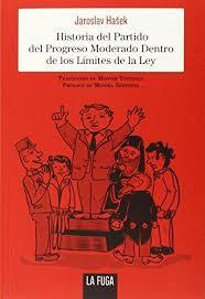 HISTORIA DEL PARTIDO DEL PROGRESO MODERADO DENTRO DE LOS LÍMITES DE LA LEY | 9788494309625 | HASEK, JAROSLAV