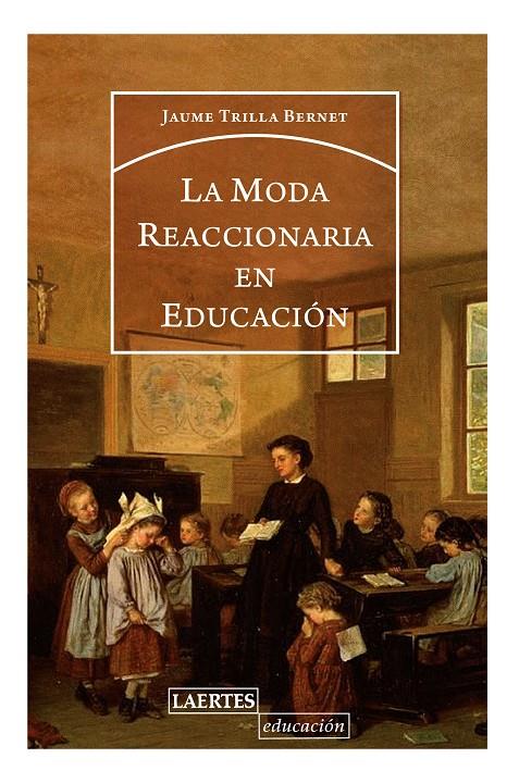 LA MODA REACCIONARIA EN EDUCACIÓN | 9788416783588 | TRILLA BERNET, JORDI