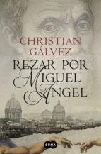 REZAR POR MIGUEL ANGEL | 9788491290001 | GALVEZ, CHRISTIAN