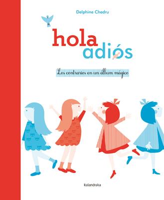 HOLA ~ ADIÓS. LOS CONTRARIOS EN UN ÁLBUM MÁGICO | 9788484649366 | CHEDRU, DELPHINE