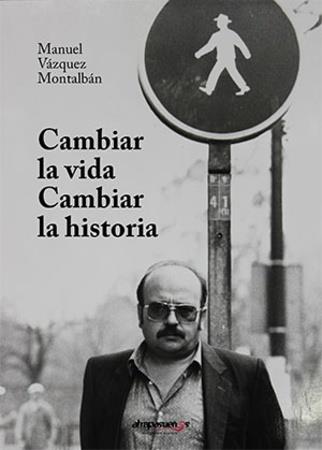 CAMBIAR LA VIDA ,CAMBIAR LA HISTORIA | 9788412199314 | VAZQUEZ MONTALBAN, MANUEL