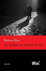 LA VERITAT NO SERVEIX DE RES | 9788494618291 | BREU PANYELLA, RAMON