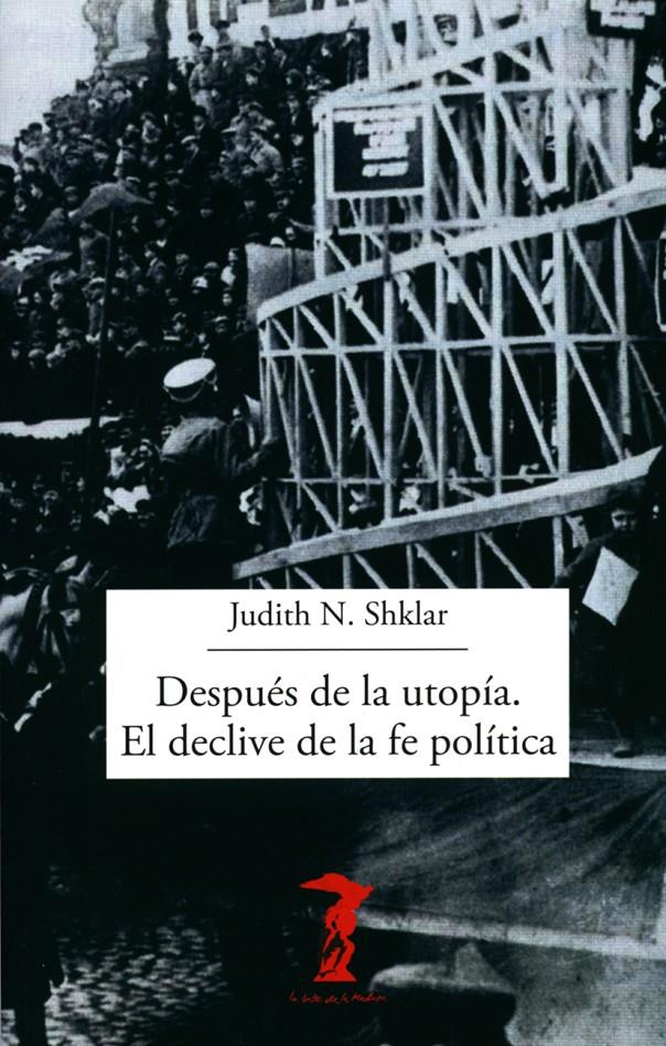 DESPUÉS DE LA UTOPÍA. EL DECLIVE DE LA FE POLÍTICA | 9788477743378 | SHKLAR, JUDITH N.