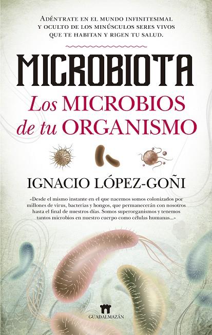 MICROBIOTA. LOS MICROBIOS DE TU ORGANISMO | 9788494778650 | LÓPEZ-GOÑI, IGNACIO