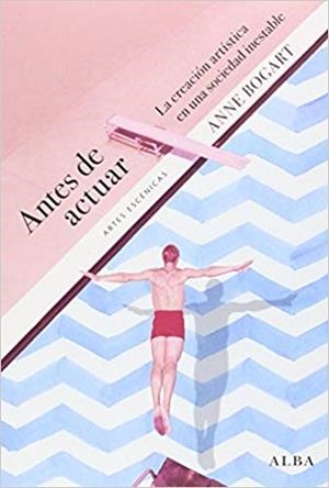 ANTES DE ACTUAR: LA CREACION ARTISTICA EN UNA SOCIEDAD INESTABLE | 9788490651414 | BOGART, ANNE