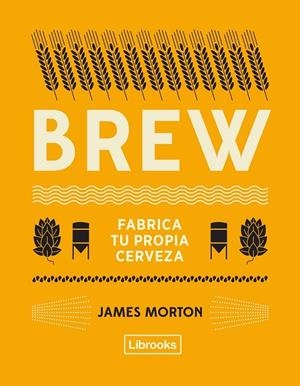 BREW: FABRICA TU PROPIA CERVEZA | 9788494872556 | MORTON, JAMES