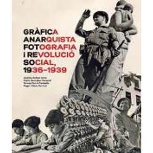 GRÀFICA ANARQUISTA. FOTOGRAFIA I REVOLUCIÓ SOCIAL, | 9788491562603
