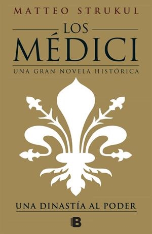 LOS MÉDICI. UNA DINASTÍA AL PODER (LOS MÉDICI 1) | 9788466661775 | STRUKUL, MATTEO