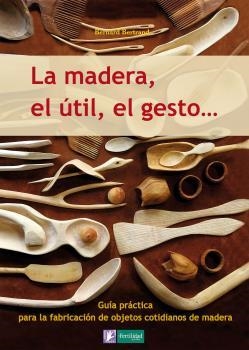 LA MADERA, EL UTIL, EL GESTO..... | 9788493828943 | BERTRAND, BERNARD