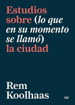 ESTUDIOS SOBRE (LO QUE EN SU MOMENTO SE LLAMÓ) LA CIUDAD | 9788425232763 | KOOLHAAS, REM