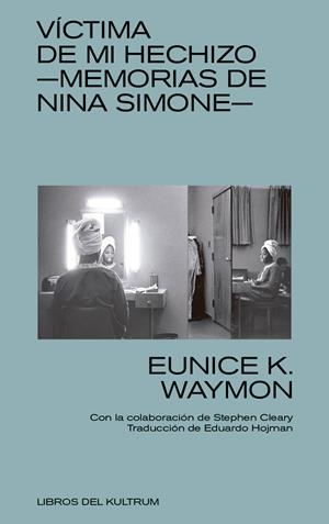VÍCTIMA DE MI HECHIZO. MEMORIAS DE NINA SIMONE | 9788494938313 | WAYMON, EUNICE KATHLEEN