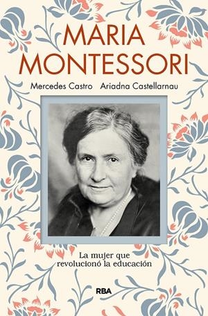 MARÍA MONTESSORI. LA MUJER QUE REVOLUCIONÓ LA EDUCACIÓN | 9788491873440 | CASTELLARNAU ARIADNA/CASTRO DÍAZ, MERCEDES