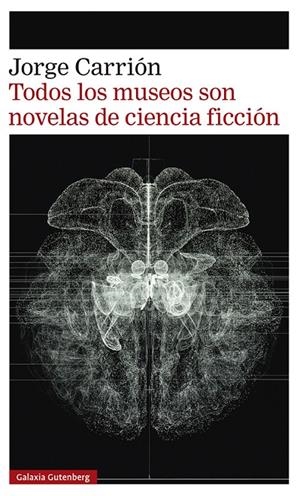 TODOS LOS MUSEOS SON NOVELAS DE CIENCIA FICCIÓN | 9788418807657 | CARRIÓN, JORGE