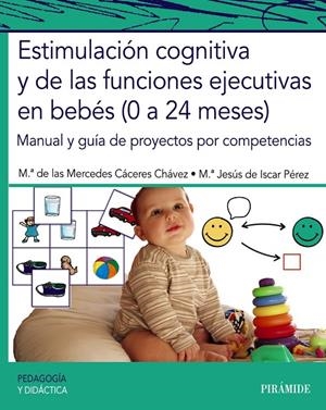 ESTIMULACIÓN COGNITIVA Y DE LAS FUNCIONES EJECUTIVAS EN BEBÉS (0 A 24 MESES) | 9788436846874 | CÁCERES CHÁVEZ, MARÍA DE LAS MERCEDES/DE ISCAR PÉREZ, MARÍA JESÚS