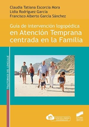 GUÍA DE INTERVENCIÓN LOGOPÉDICA EN ATENCIÓN TEMPRANA CENTRADA EN LA FAMILIA | 9788413572512 | ESCORCIA MORA, CLAUDIA TATIANA/RODRÍGUEZ GARCÍA, LIDIA/GARCÍA SÁNCHEZ, FRANCISCO ALBERTO