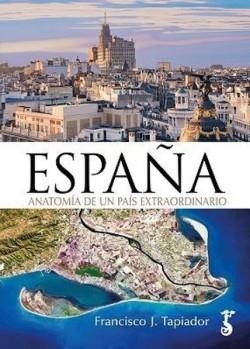 ESPAÑA ANATOMÍA DE UN PAÍS EXTRAORDINARIO | 9788419018366 | FRANCISCO J TAPIADOR