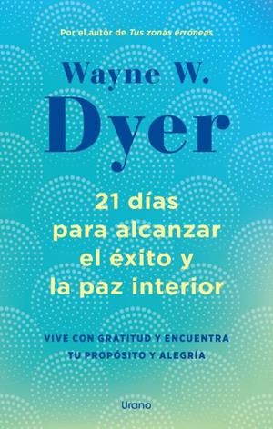 21 DÍAS PARA ALCANZAR EL ÉXITO Y LA PAZ INTERIOR | 9788418714238 | DYER, WAYNE W.