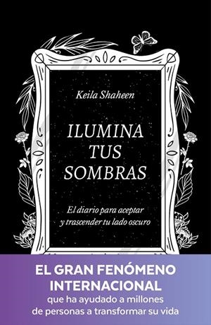 ILUMINA TUS SOMBRAS. EL DIARIO PARA ACEPTAR Y TRASCENDER TU LADO OSCURO | 9788425367441 | SHAHEEN, KEILA