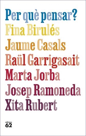 PER QUÈ PENSAR? | 9788429781663 | BIRULÉS, FINA/CASALS, JAUME/GARRIGASAIT, RAÜL/JORBA, MARTA/RAMONEDA, JOSEP/RUBERT, XITA