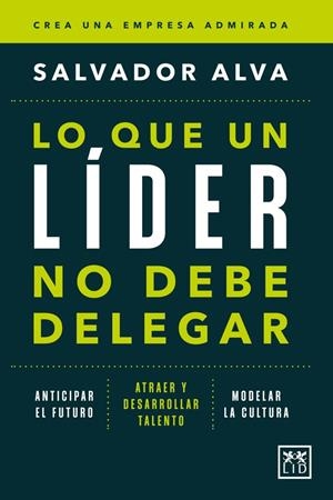 LO QUE UN LÍDER NO DEBE DELEGAR | 9788410521285 | SALVADOR ALVA GÓMEZ