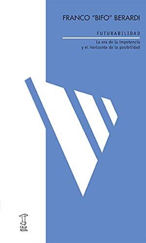 FUTURABILIDAD, LA ERA DE LA IMPOTENCIA Y EL HORIZO | 9789871622764 | BERARDI "BIFO", FRANCO