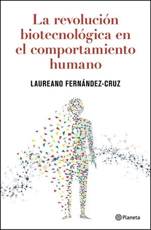 LA REVOLUCIÓN BIOTECNOLÓGICA EN EL COMPORTAMIENTO HUMANO | 9788408302797 | FERNÁNDEZ-CRUZ, LAUREANO